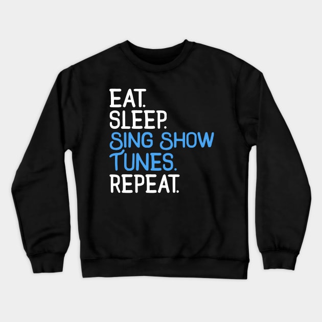 Eat. Sleep. Sing Show Tunes. Repeat. Crewneck Sweatshirt by KsuAnn